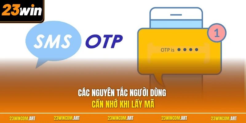 Lấy Mã OTP 23WIN - Quy Trình Xác Thực An Toàn Cho Người Dùng 3 Các nguyên tắc người dùng cần nhớ khi lấy mã