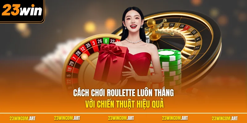 Cách Chơi Roulette Luôn Thắng - Tuyệt Chiêu Gom Thưởng Khủng 1 Cách chơi Roulette luôn thắng với chiến thuật hiệu quả