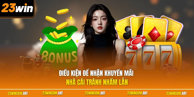 Khuyến mãi 23WIN 3 Điều kiện để nhận khuyến mãi nhà cái tránh nhầm lẫn