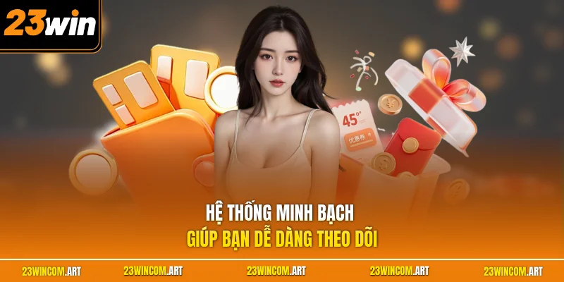 Hệ thống minh bạch giúp bạn dễ dàng theo dõi 