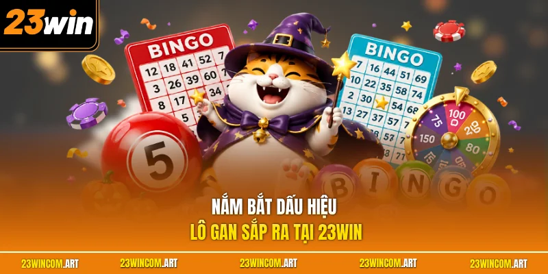 Nắm bắt dấu hiệu lô gan sắp ra  tại 23WIN